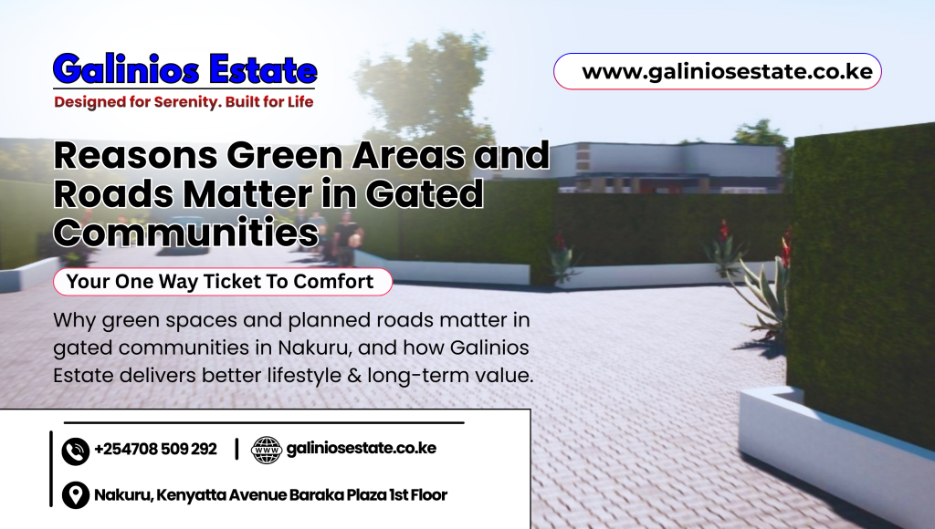 Why green spaces and planned roads matter in gated communities in Nakuru, and how Galinios Estate delivers better lifestyle & long-term value.